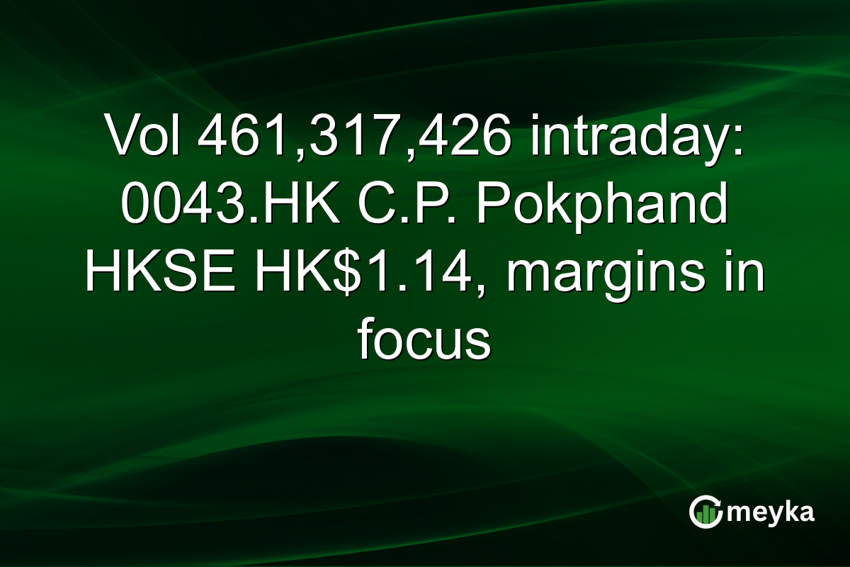 Vol 461,317,426 intraday: 0043.HK C.P. Pokphand HKSE HK$1.14, margins in focus