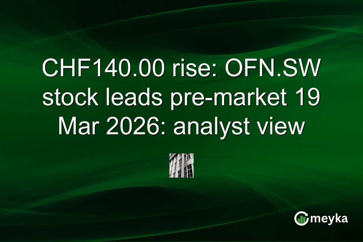 CHF140.00 rise: OFN.SW stock leads pre-market 19 Mar 2026: analyst view