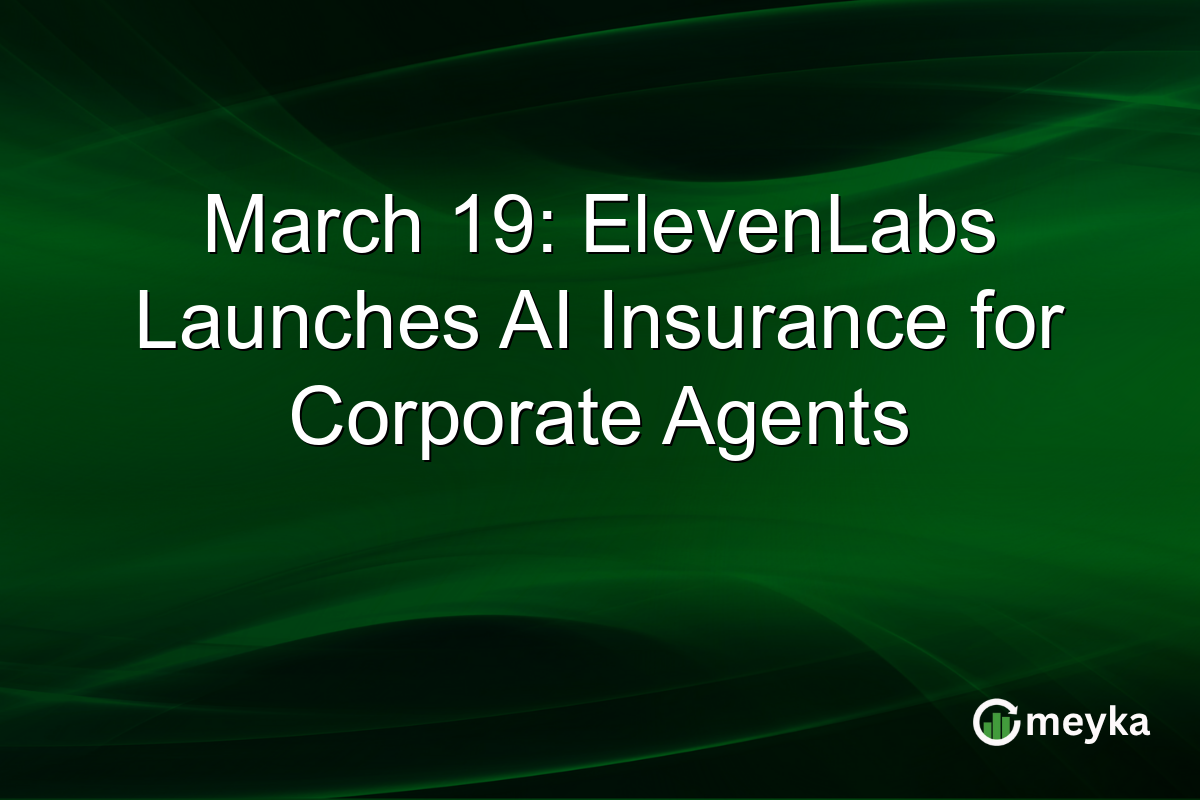 March 19: ElevenLabs Launches AI Insurance for Corporate Agents