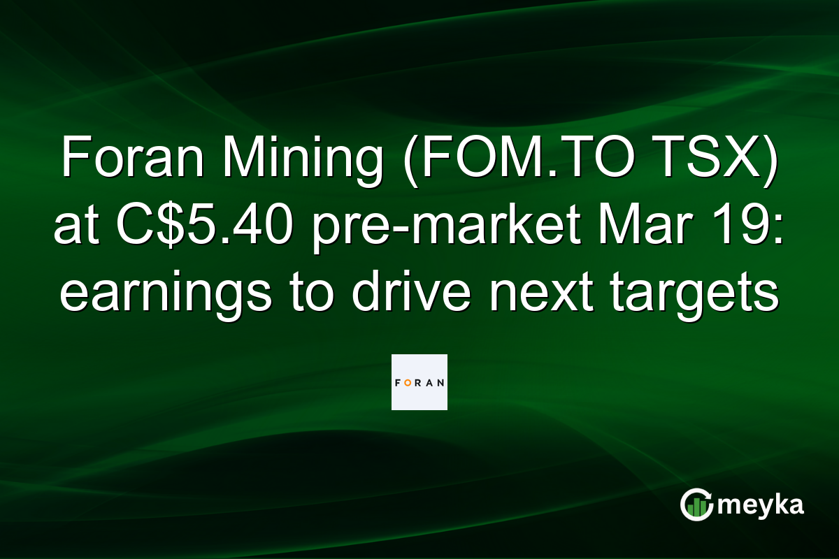 Foran Mining (FOM.TO TSX) at C$5.40 pre-market Mar 19: earnings to drive next targets