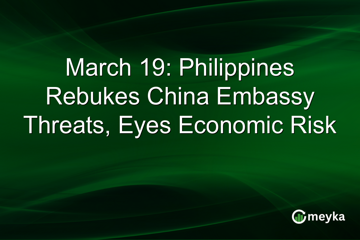 March 19: Philippines Rebukes China Embassy Threats, Eyes Economic Risk