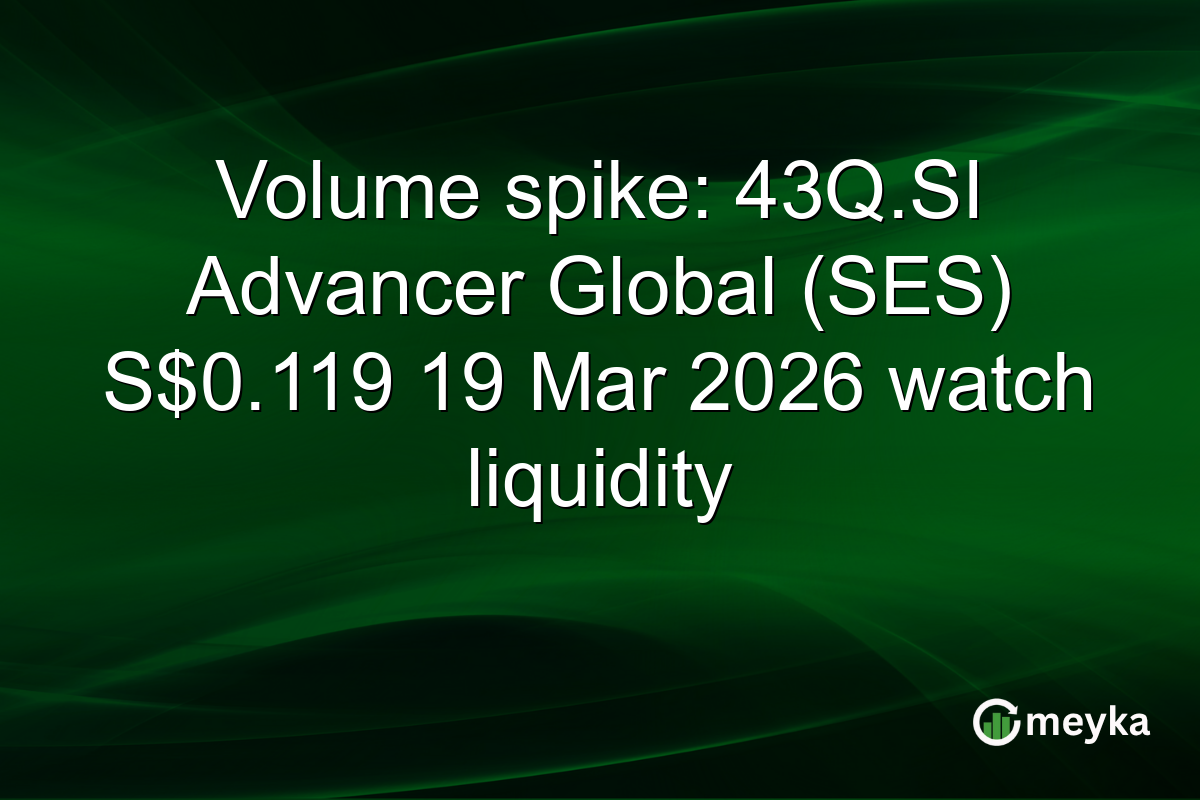 Volume spike: 43Q.SI Advancer Global (SES) S$0.119 19 Mar 2026 watch liquidity