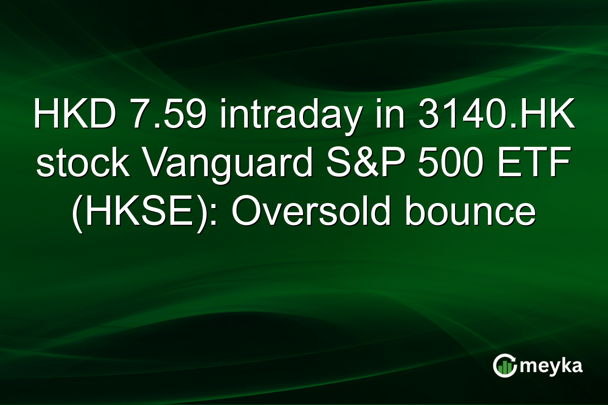 HKD 7.59 intraday in 3140.HK stock Vanguard S&P 500 ETF (HKSE): Oversold bounce