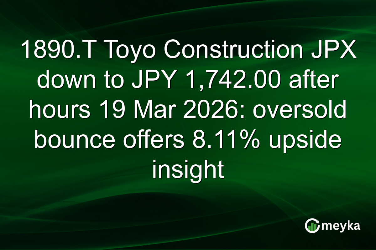 1890.T Toyo Construction JPX down to JPY 1,742.00 after hours 19 Mar 2026: oversold bounce offers 8.11% upside insight