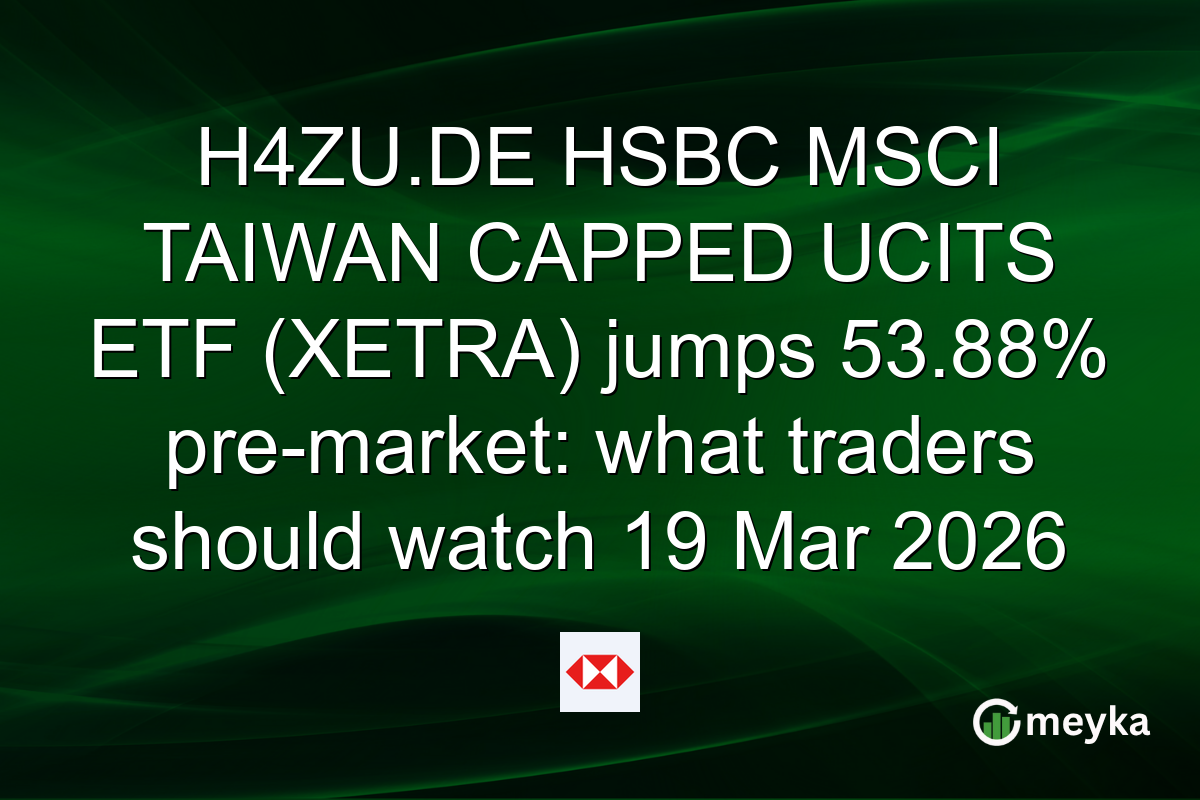 H4ZU.DE HSBC MSCI TAIWAN CAPPED UCITS ETF (XETRA) jumps 53.88% pre-market: what traders should watch 19 Mar 2026