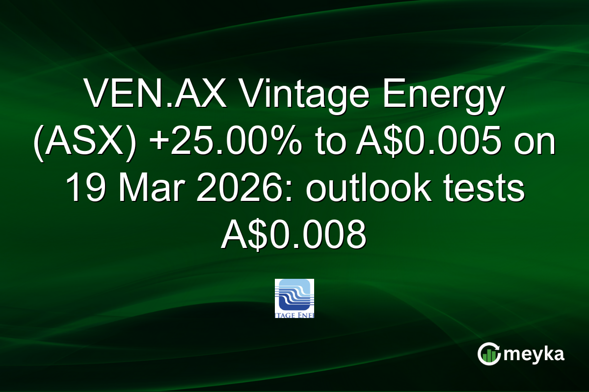 VEN.AX Vintage Energy (ASX) +25.00% to A$0.005 on 19 Mar 2026: outlook tests A$0.008