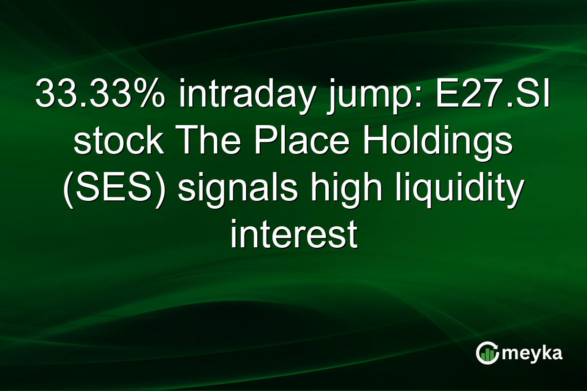 33.33% intraday jump: E27.SI stock The Place Holdings (SES) signals high liquidity interest
