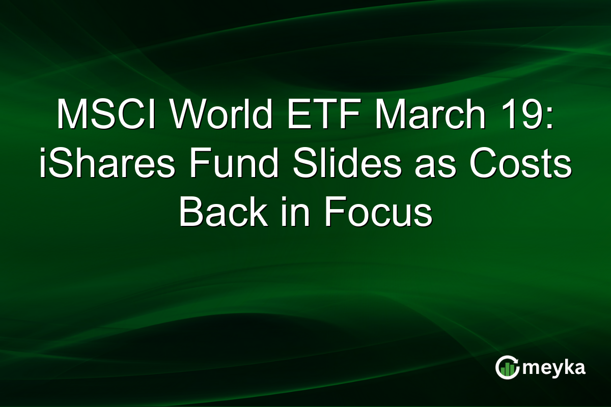 MSCI World ETF March 19: iShares Fund Slides as Costs Back in Focus