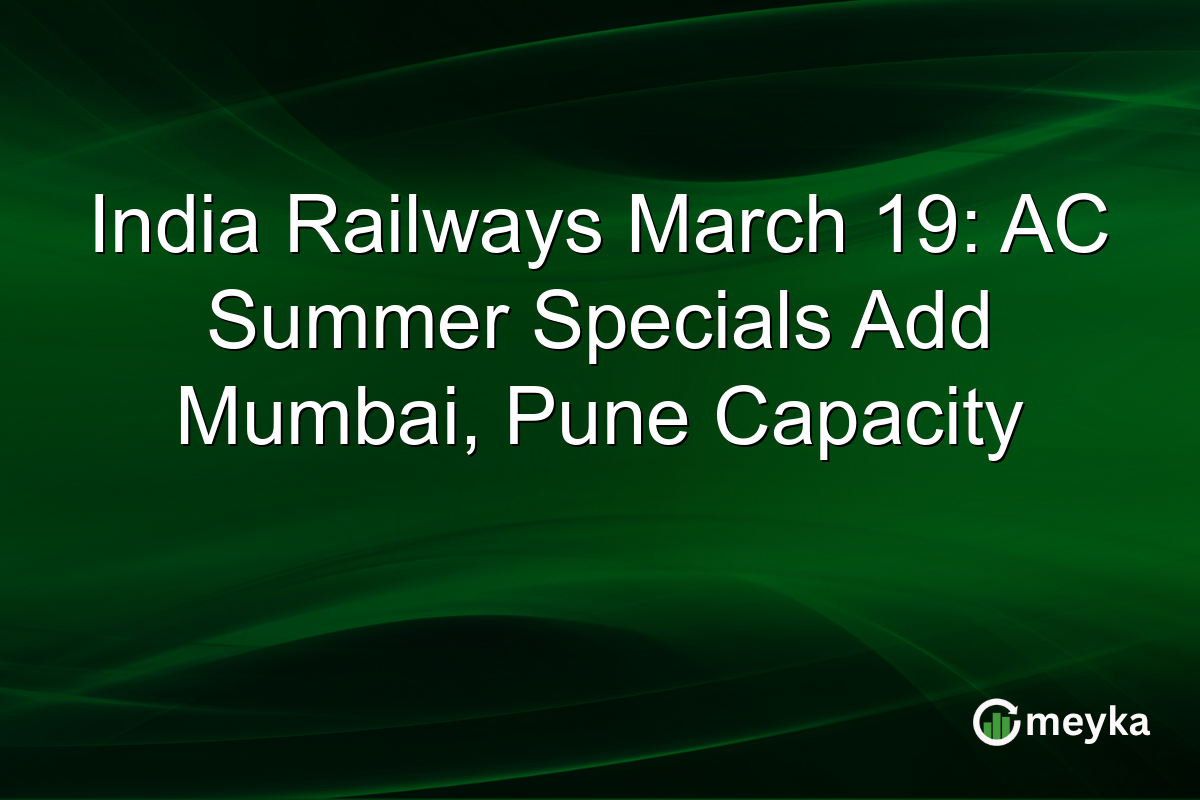 India Railways March 19: AC Summer Specials Add Mumbai, Pune Capacity