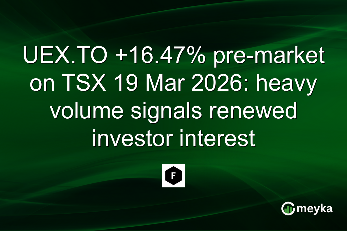 UEX.TO +16.47% pre-market on TSX 19 Mar 2026: heavy volume signals renewed investor interest