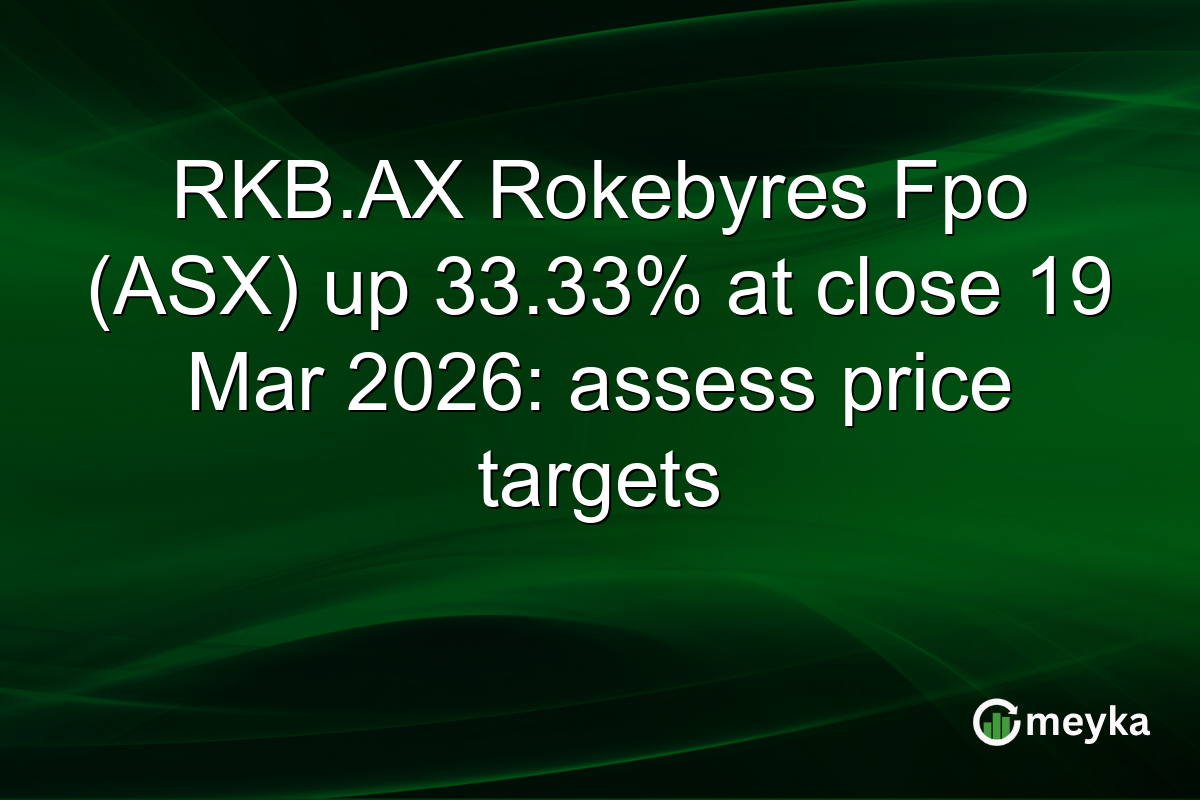 RKB.AX Rokebyres Fpo (ASX) up 33.33% at close 19 Mar 2026: assess price targets