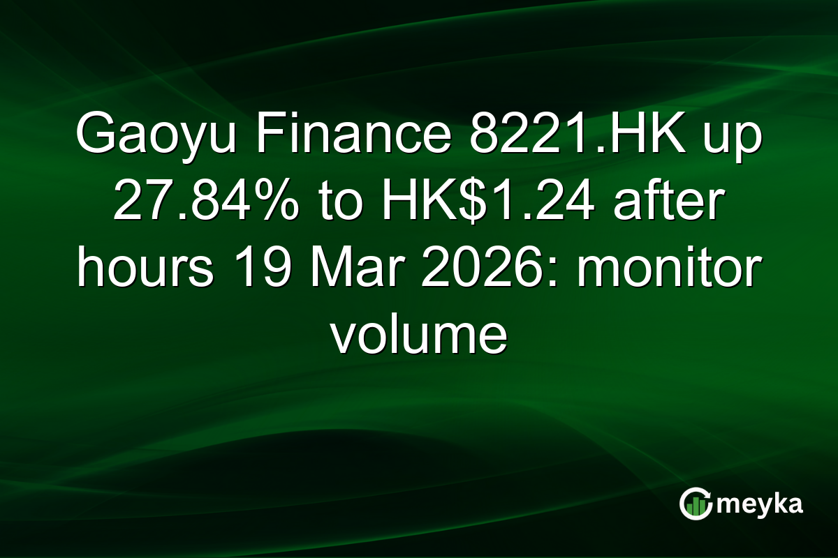 Gaoyu Finance 8221.HK up 27.84% to HK$1.24 after hours 19 Mar 2026: monitor volume