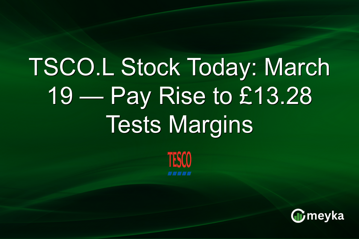 TSCO.L Stock Today: March 19 — Pay Rise to £13.28 Tests Margins