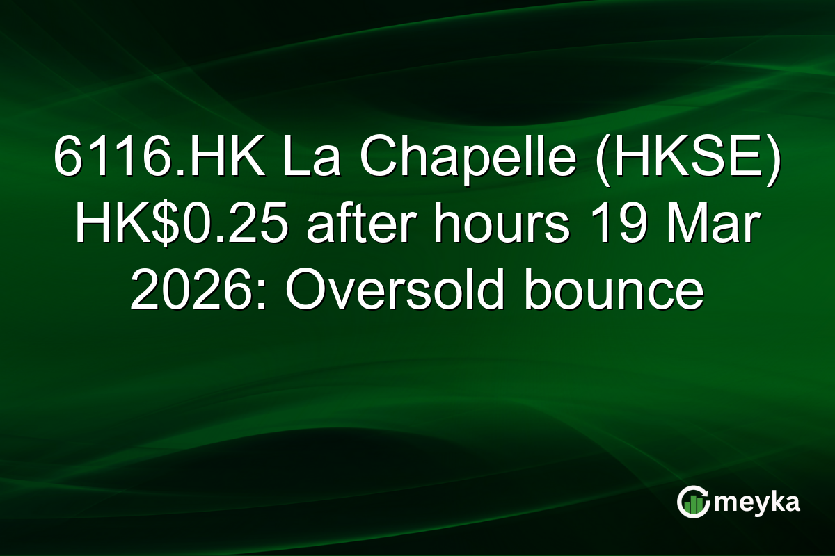6116.HK La Chapelle (HKSE) HK$0.25 after hours 19 Mar 2026: Oversold bounce