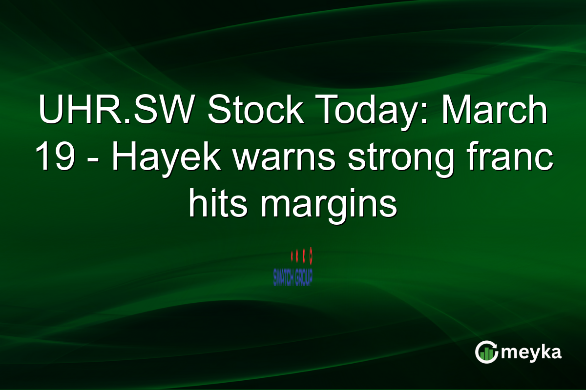 UHR.SW Stock Today: March 19 – Hayek warns strong franc hits margins