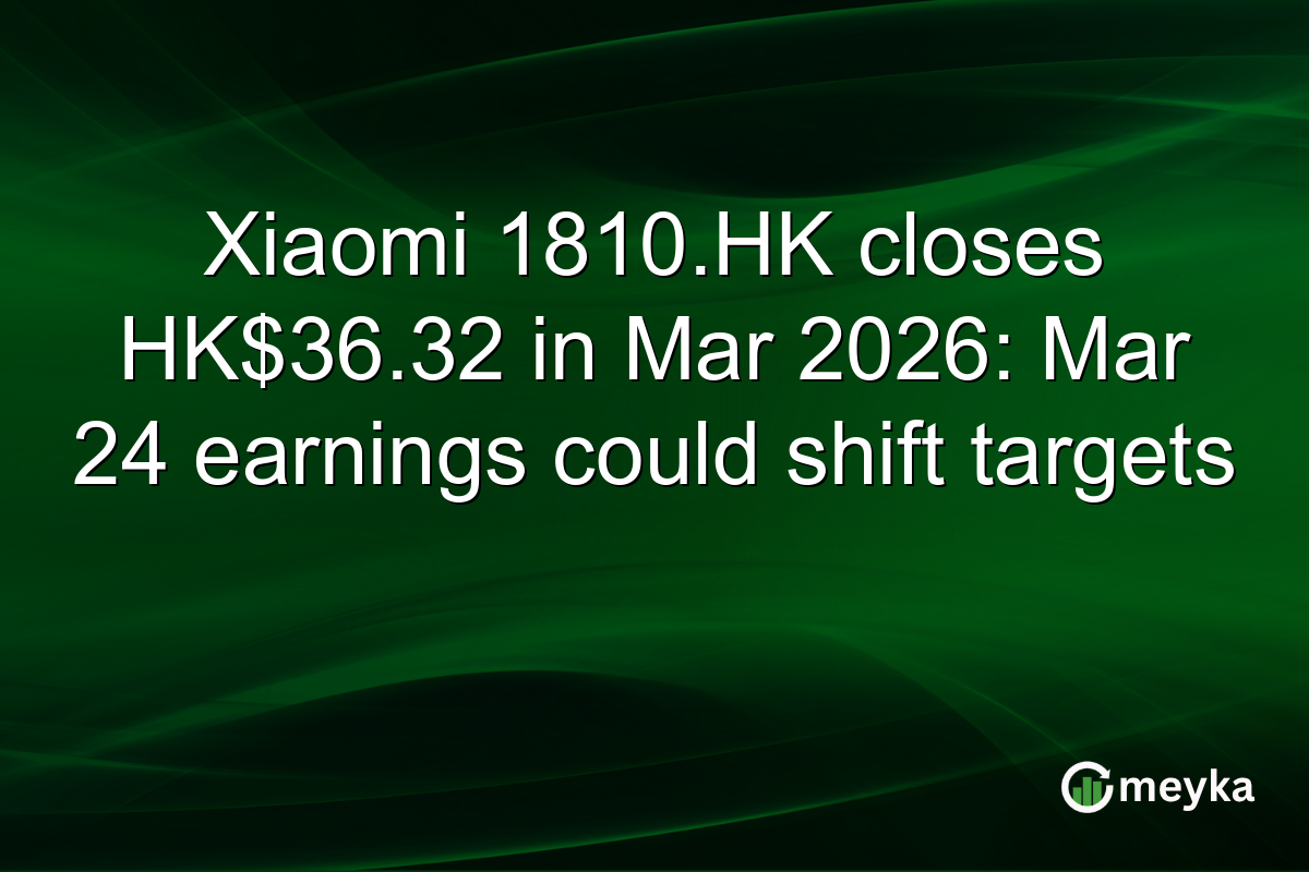 Xiaomi 1810.HK closes HK$36.32 in Mar 2026: Mar 24 earnings could shift targets