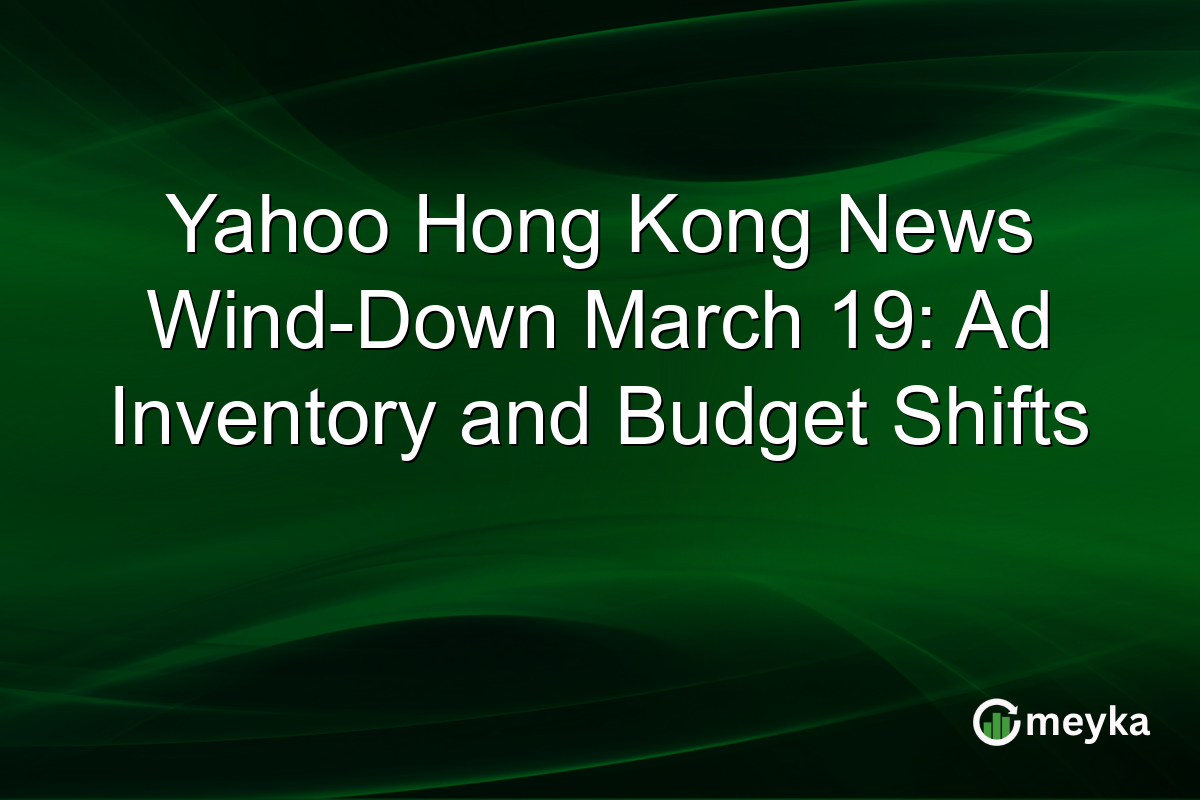 Yahoo Hong Kong News Wind-Down March 19: Ad Inventory and Budget Shifts