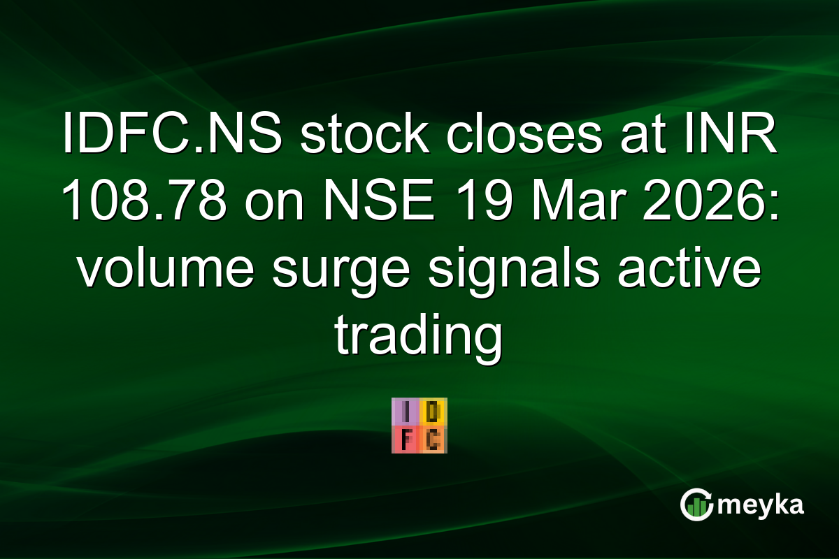IDFC.NS stock closes at INR 108.78 on NSE 19 Mar 2026: volume surge signals active trading