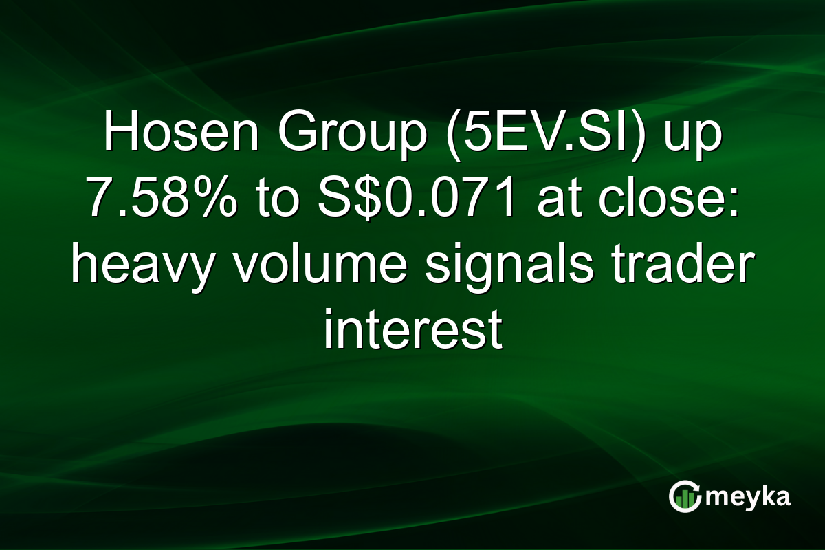 Hosen Group (5EV.SI) up 7.58% to S$0.071 at close: heavy volume signals trader interest