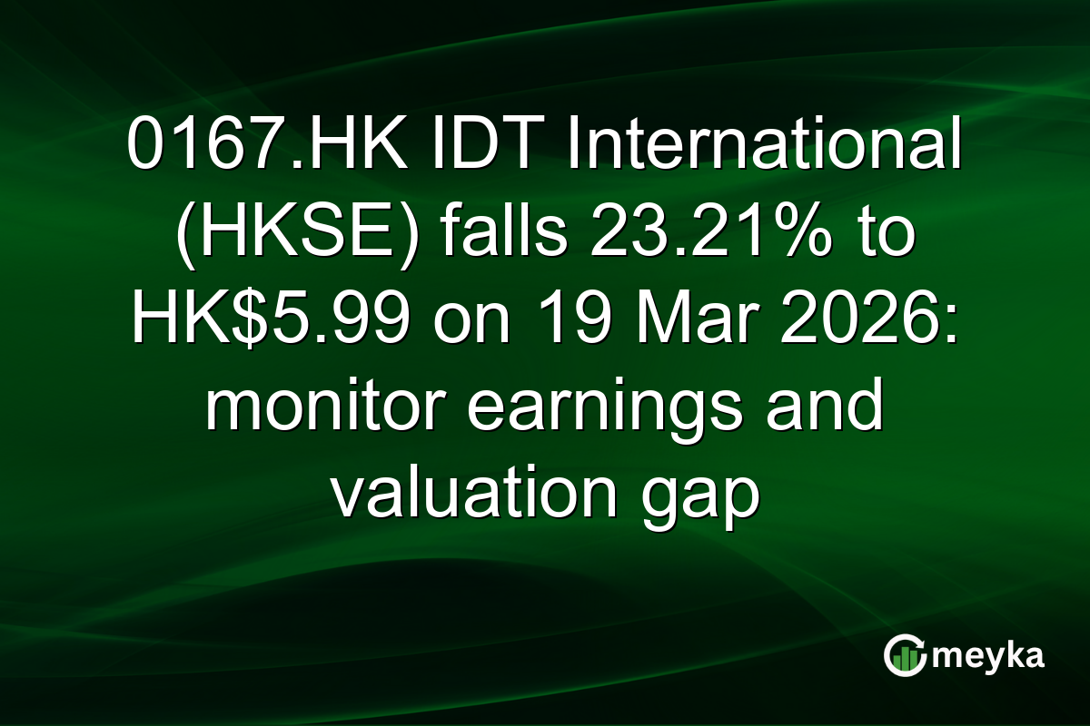 0167.HK IDT International (HKSE) falls 23.21% to HK$5.99 on 19 Mar 2026: monitor earnings and valuation gap
