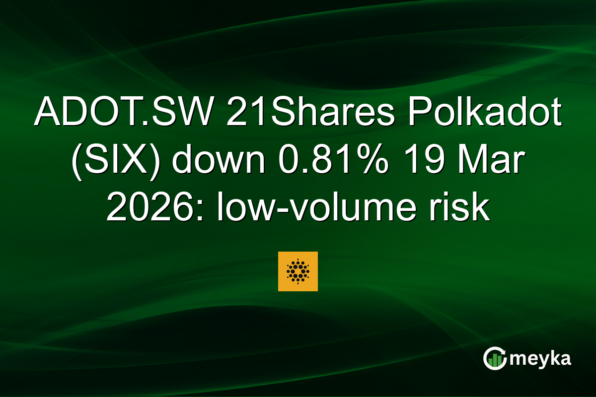ADOT.SW 21Shares Polkadot (SIX) down 0.81% 19 Mar 2026: low-volume risk