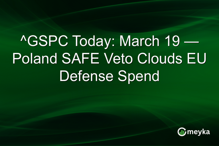 ^GSPC Today: March 19 — Poland SAFE Veto Clouds EU Defense Spend