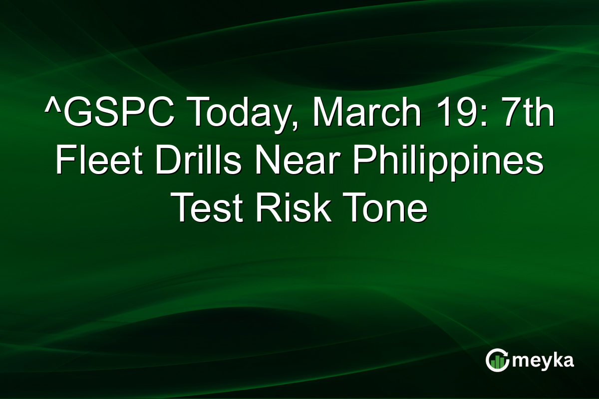 ^GSPC Today, March 19: 7th Fleet Drills Near Philippines Test Risk Tone