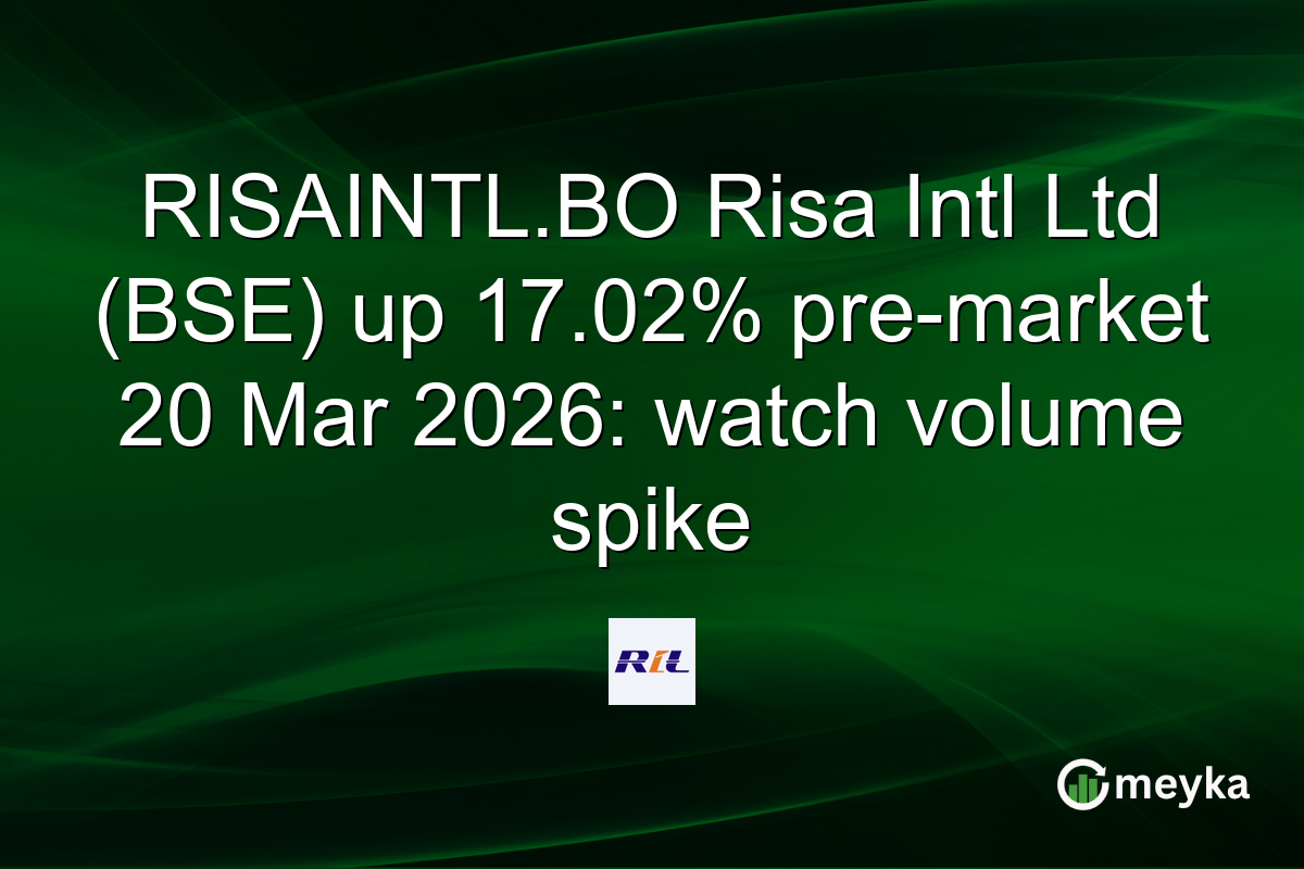 RISAINTL.BO Risa Intl Ltd (BSE) up 17.02% pre-market 20 Mar 2026: watch volume spike