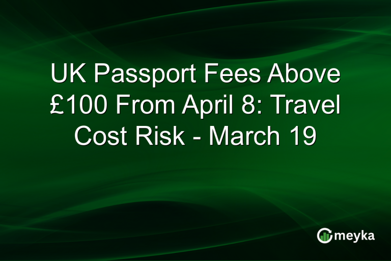 UK Passport Fees Above £100 From April 8: Travel Cost Risk - March 19