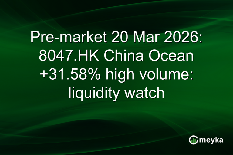 Pre-market 20 Mar 2026: 8047.HK China Ocean +31.58% high volume: liquidity watch