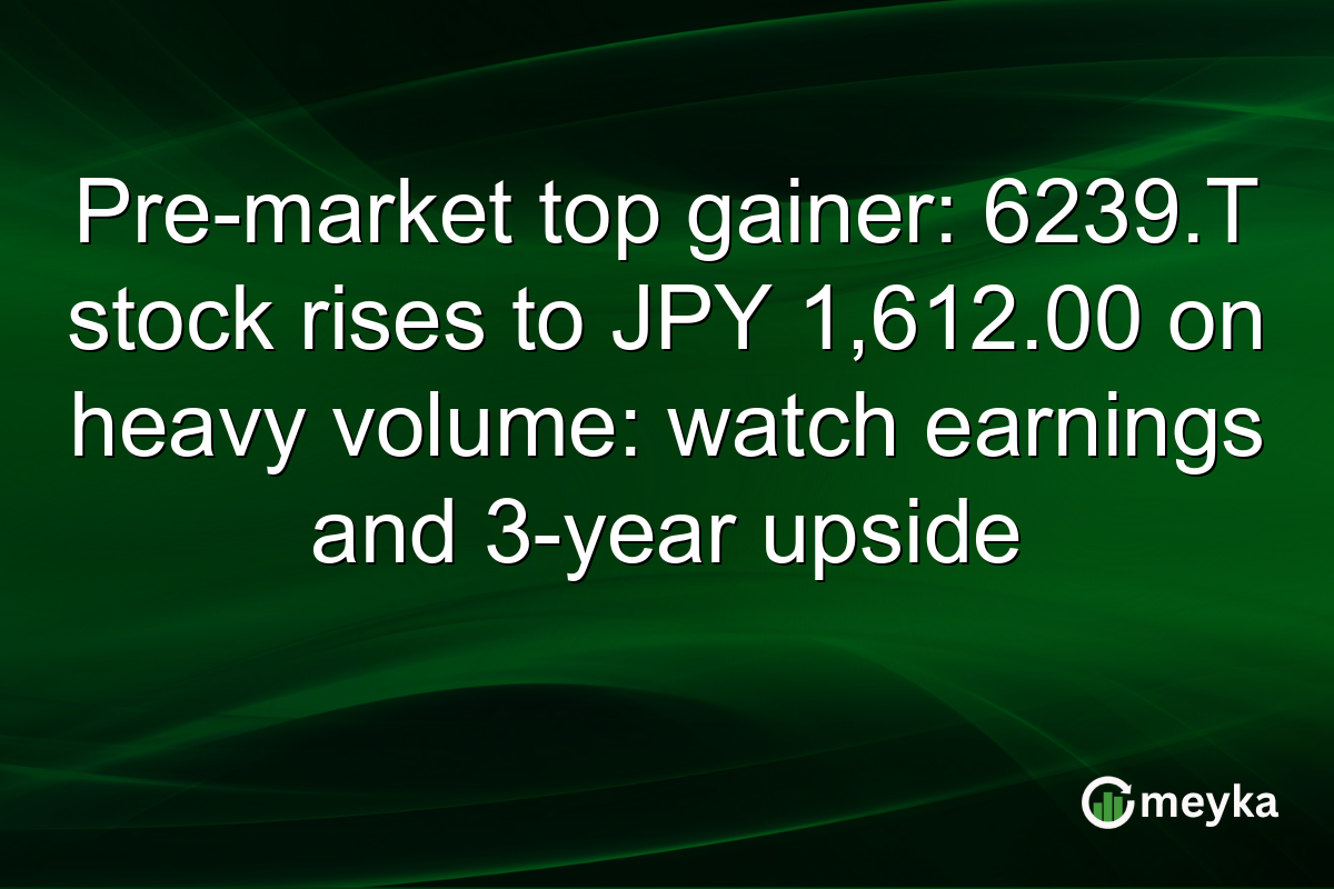 Pre-market top gainer: 6239.T stock rises to JPY 1,612.00 on heavy volume: watch earnings and 3-year upside