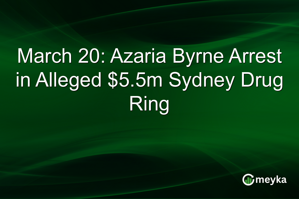March 20: Azaria Byrne Arrest in Alleged $5.5m Sydney Drug Ring