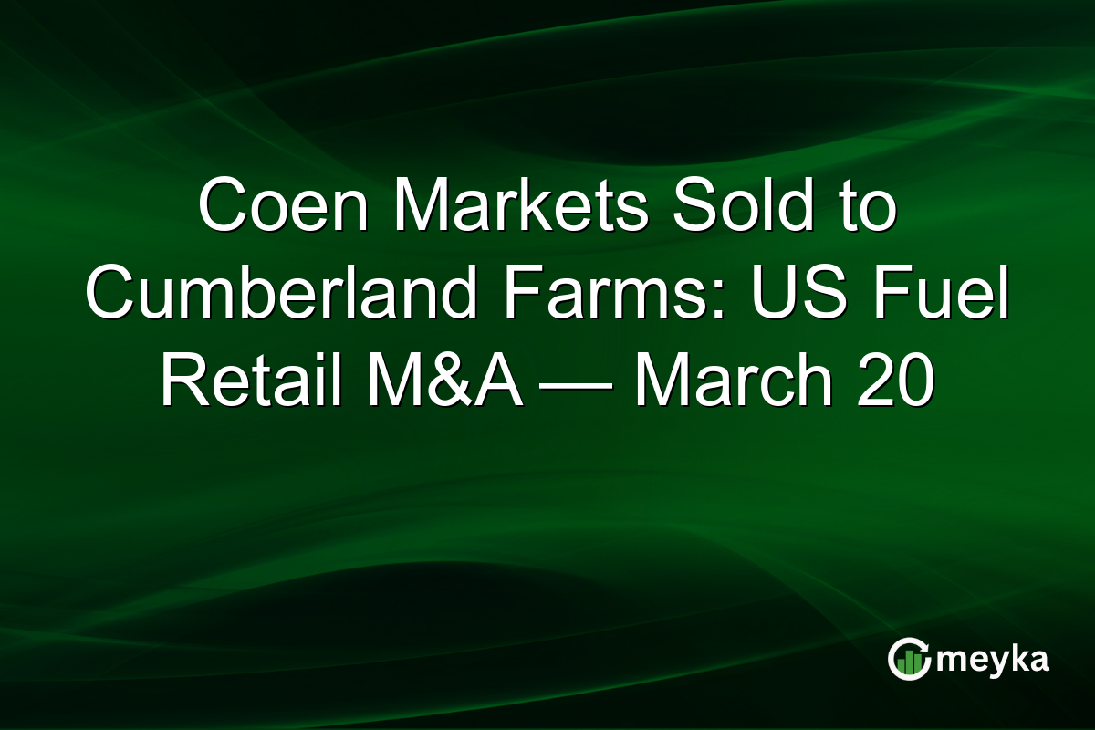 Coen Markets Sold to Cumberland Farms: US Fuel Retail M&A — March 20