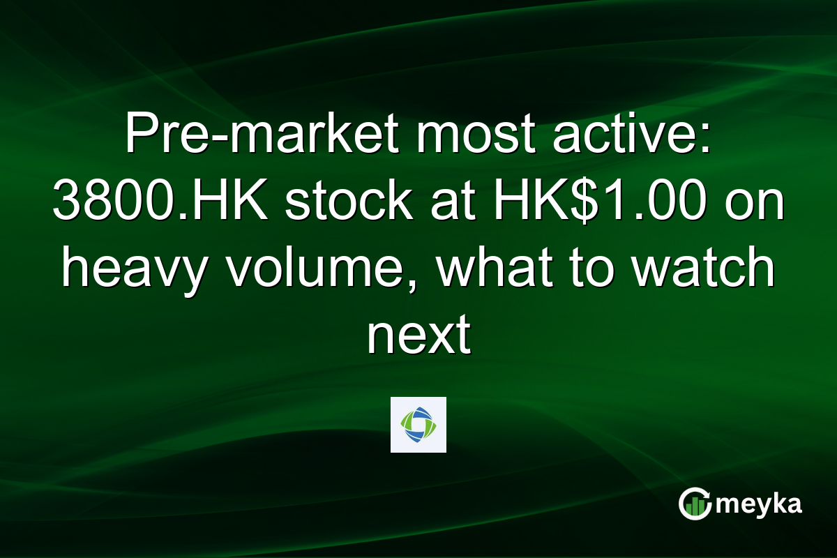 Pre-market most active: 3800.HK stock at HK$1.00 on heavy volume, what to watch next