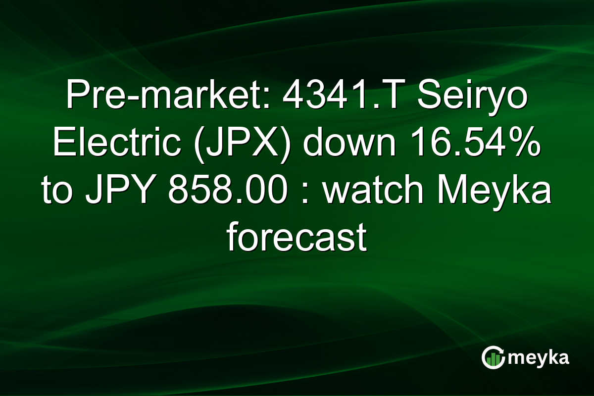Pre-market: 4341.T Seiryo Electric (JPX) down 16.54% to JPY 858.00 : watch Meyka forecast