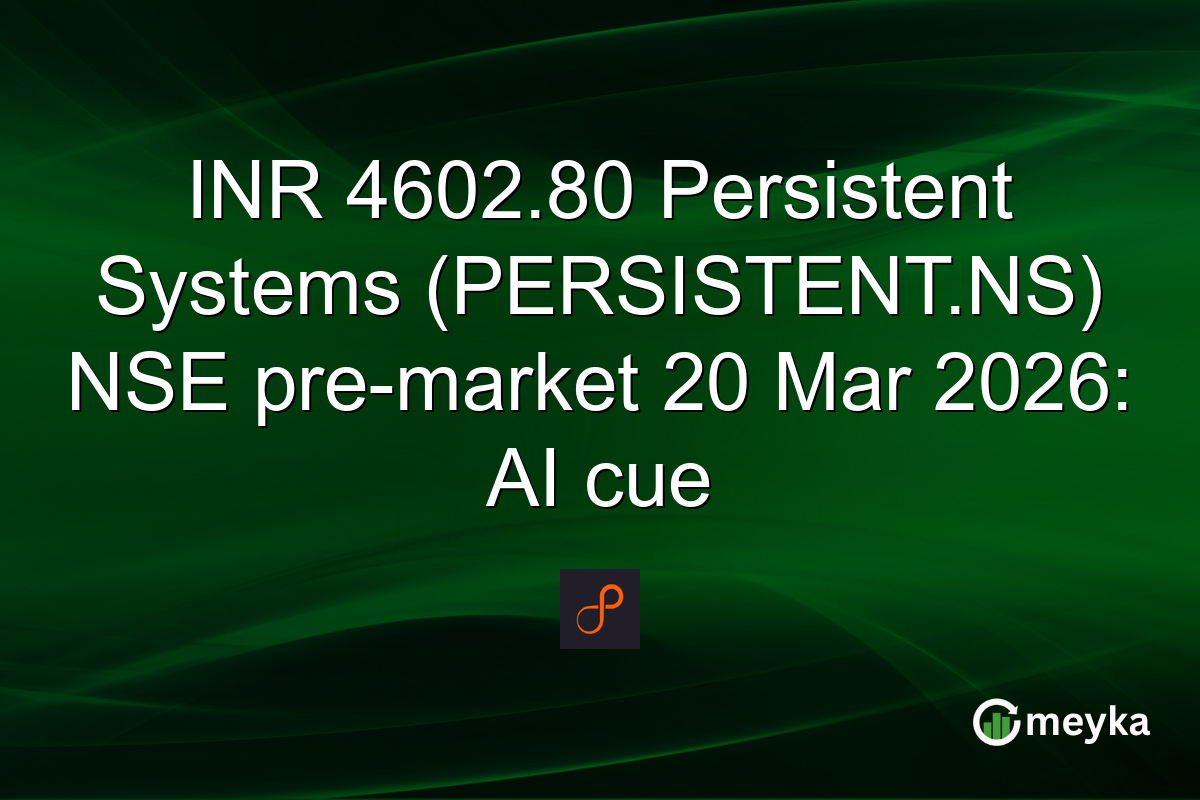 INR 4602.80 Persistent Systems (PERSISTENT.NS) NSE pre-market 20 Mar 2026: AI cue