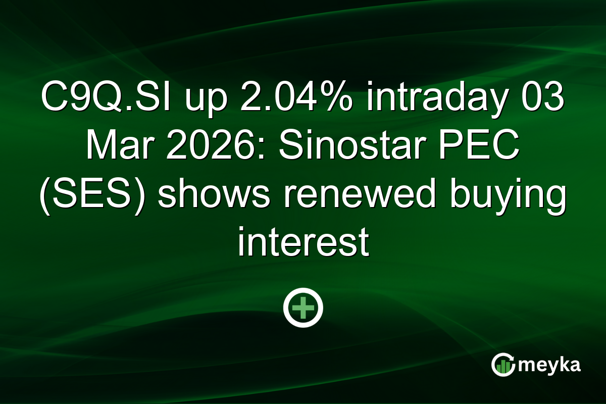 C9Q.SI up 2.04% intraday 03 Mar 2026: Sinostar PEC (SES) shows renewed buying interest