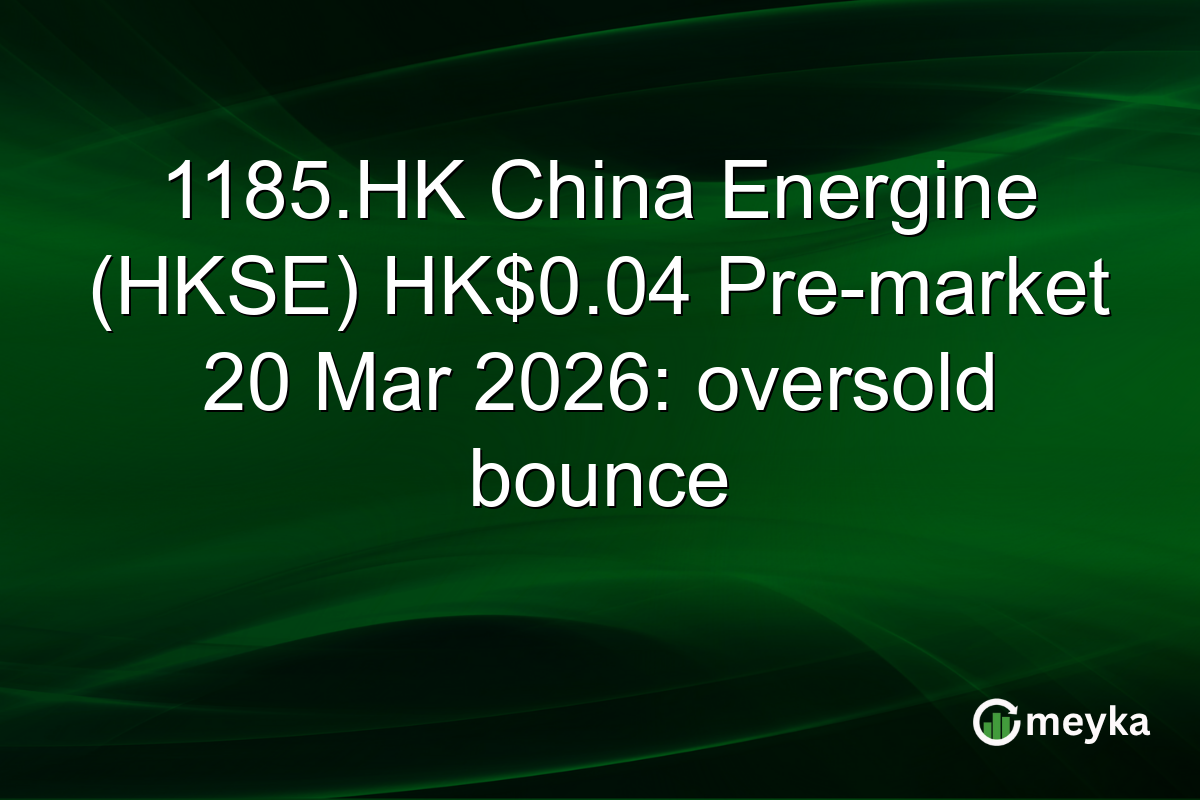 1185.HK China Energine (HKSE) HK$0.04 Pre-market 20 Mar 2026: oversold bounce