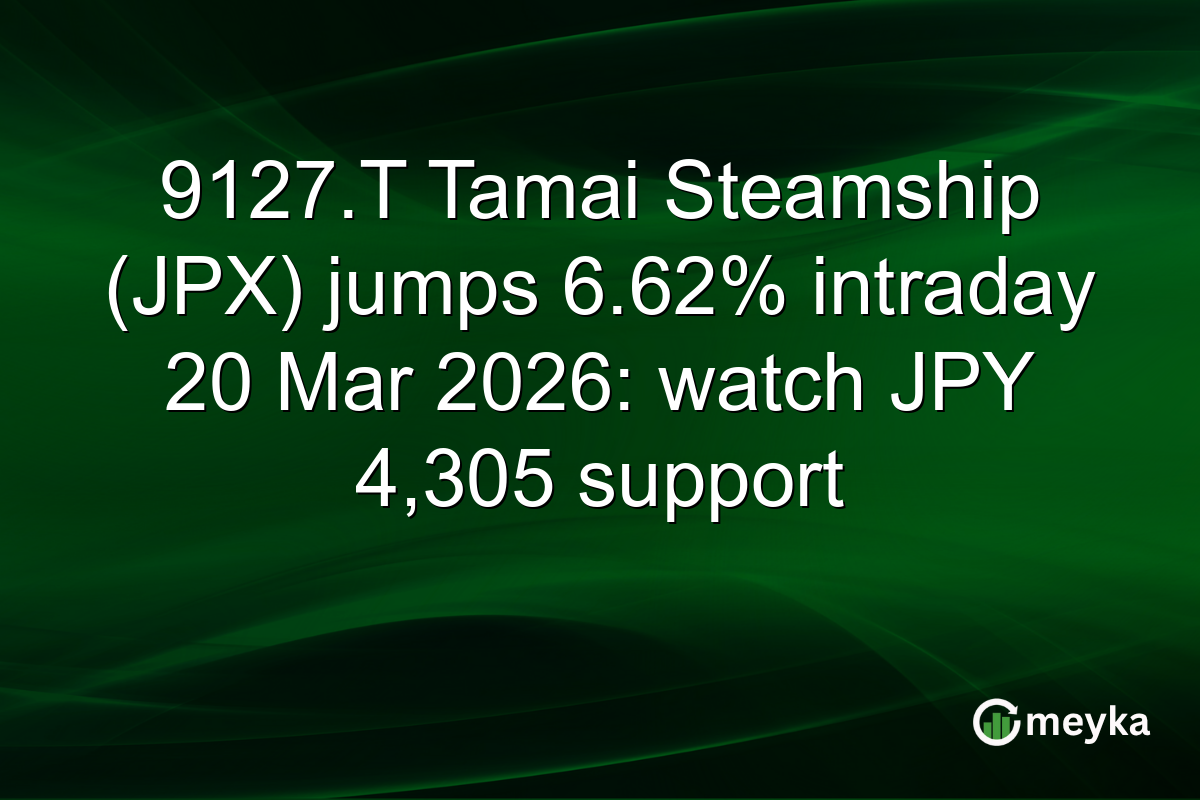 9127.T Tamai Steamship (JPX) jumps 6.62% intraday 20 Mar 2026: watch JPY 4,305 support