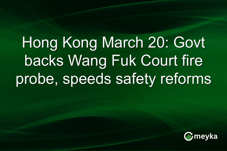Hong Kong March 20: Govt backs Wang Fuk Court fire probe, speeds safety reforms