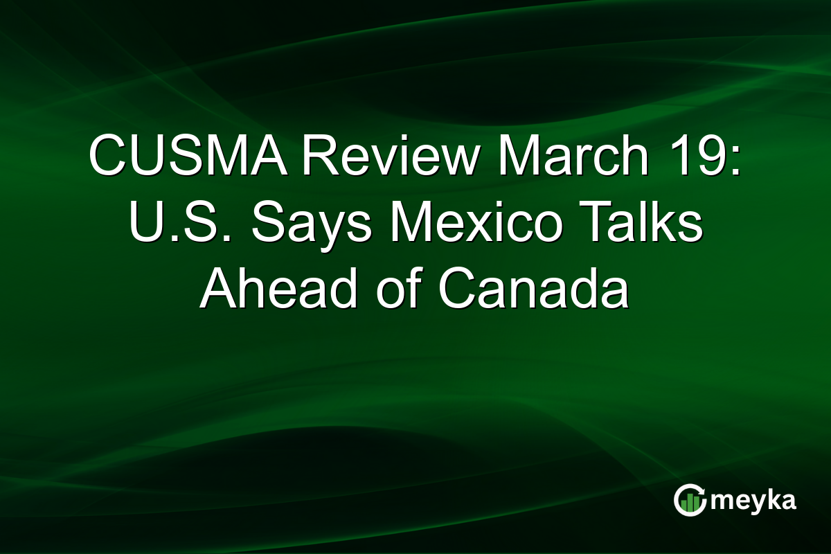 CUSMA Review March 19: U.S. Says Mexico Talks Ahead of Canada