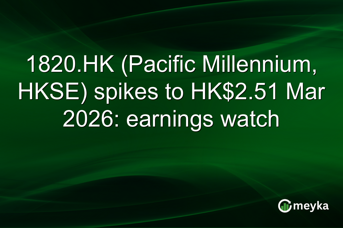 1820.HK (Pacific Millennium, HKSE) spikes to HK$2.51 Mar 2026: earnings watch