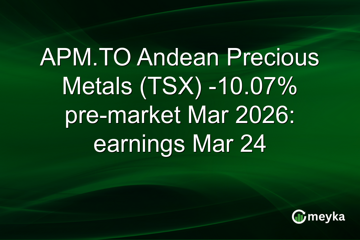 APM.TO Andean Precious Metals (TSX) -10.07% pre-market Mar 2026: earnings Mar 24
