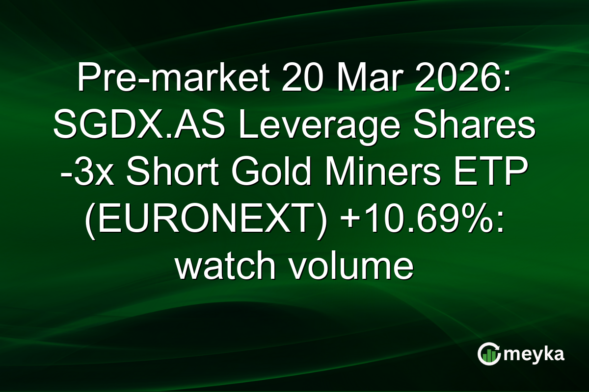 Pre-market 20 Mar 2026: SGDX.AS Leverage Shares -3x Short Gold Miners ETP (EURONEXT) +10.69%: watch volume
