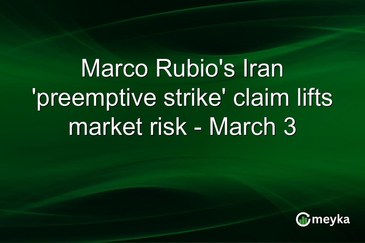 Marco Rubio's Iran 'preemptive strike' claim lifts market risk - March 3