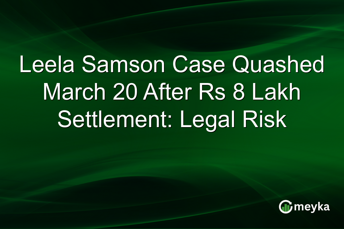 Leela Samson Case Quashed March 20 After Rs 8 Lakh Settlement: Legal Risk