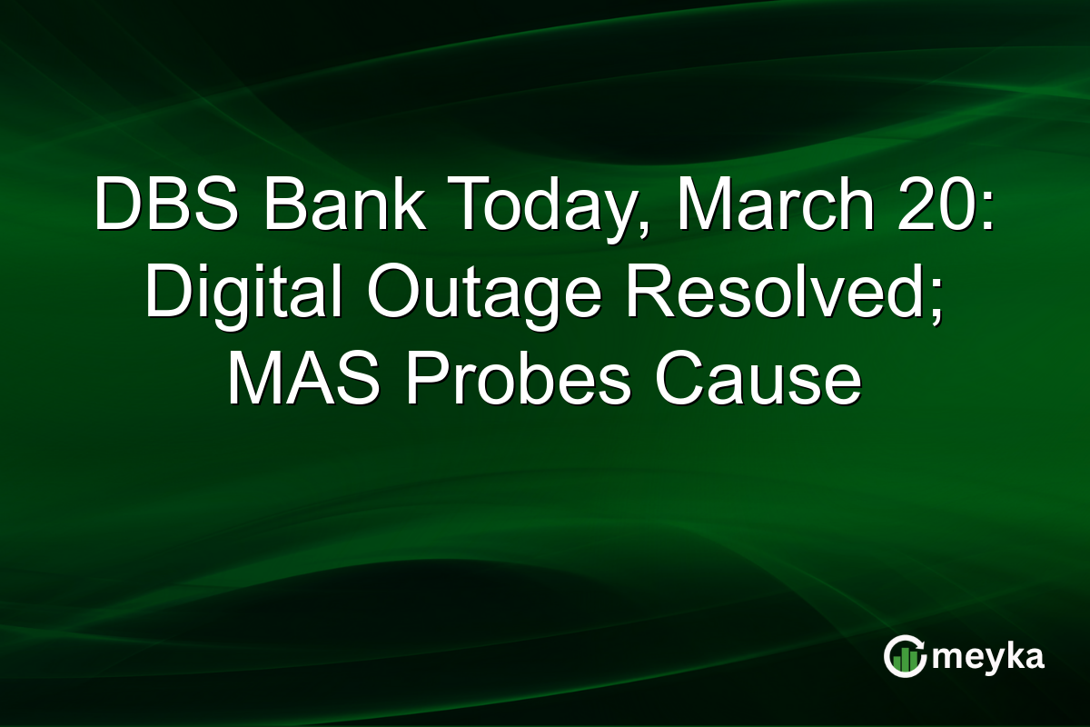 DBS Bank Today, March 20: Digital Outage Resolved; MAS Probes Cause