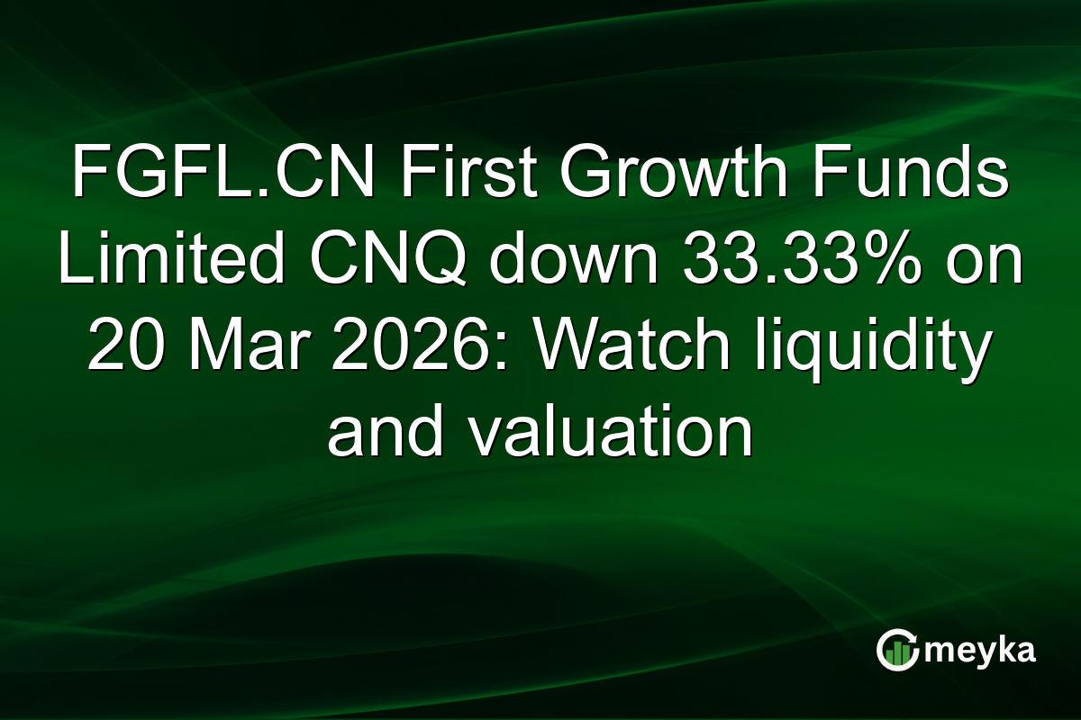 FGFL.CN First Growth Funds Limited CNQ down 33.33% on 20 Mar 2026: Watch liquidity and valuation