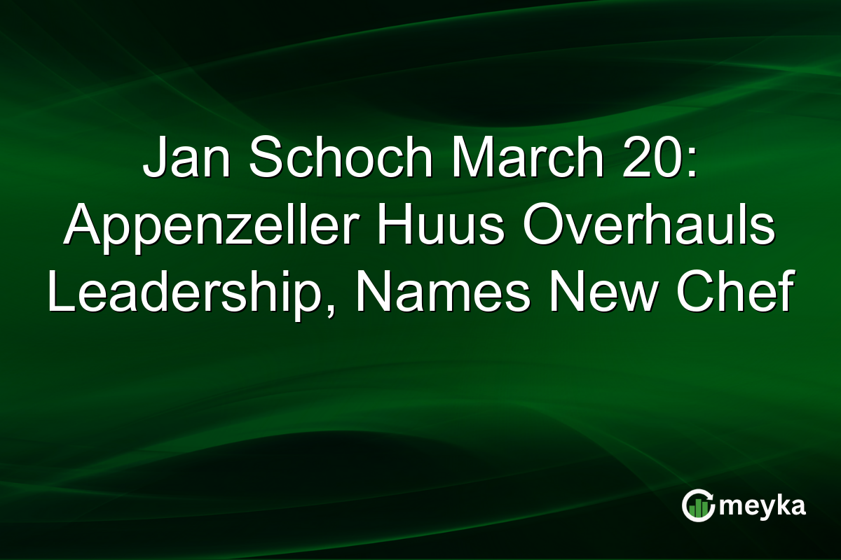 Jan Schoch March 20: Appenzeller Huus Overhauls Leadership, Names New Chef