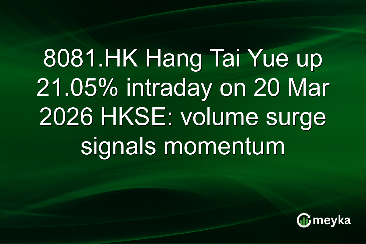 8081.HK Hang Tai Yue up 21.05% intraday on 20 Mar 2026 HKSE: volume surge signals momentum